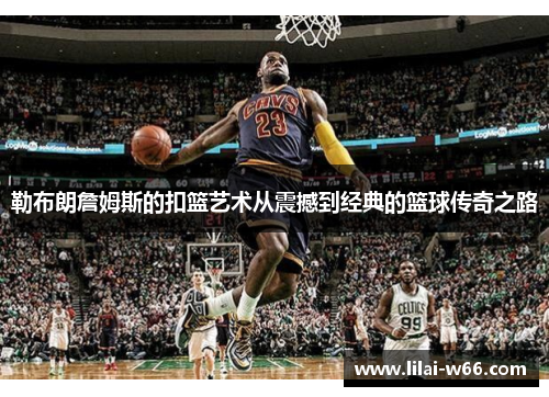 勒布朗詹姆斯的扣篮艺术从震撼到经典的篮球传奇之路