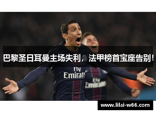 巴黎圣日耳曼主场失利，法甲榜首宝座告别！