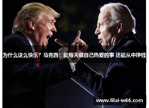 为什么这么快乐？马克西：能每天做自己热爱的事 还能从中挣钱