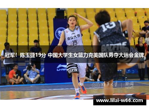 冠军！陈玉捷19分 中国大学生女篮力克美国队勇夺大运会金牌