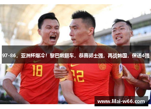 97-86，亚洲杯爆冷！黎巴嫩翻车，恭喜郭士强，再战韩国，保送4强