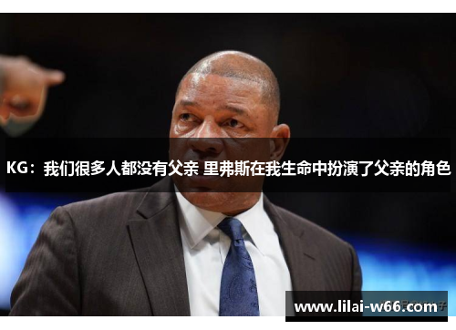 KG：我们很多人都没有父亲 里弗斯在我生命中扮演了父亲的角色